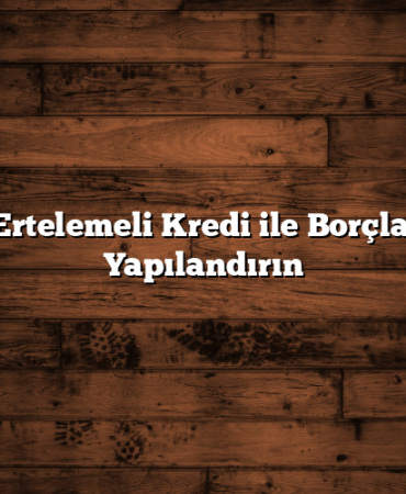 3 Ay Ertelemeli Kredi ile Borçlarınızı Yapılandırın