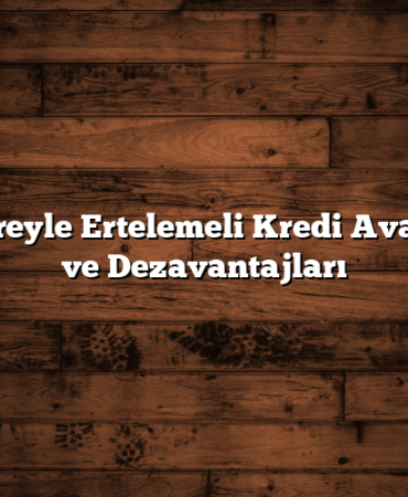3 Ay Süreyle Ertelemeli Kredi Avantajları ve Dezavantajları