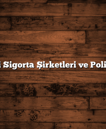 En İyi Sigorta Şirketleri ve Poliçeleri