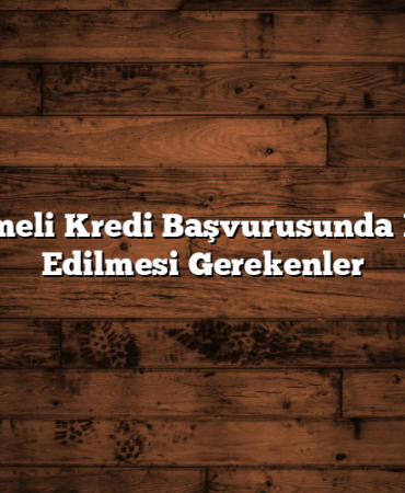 Ertelemeli Kredi Başvurusunda Dikkat Edilmesi Gerekenler