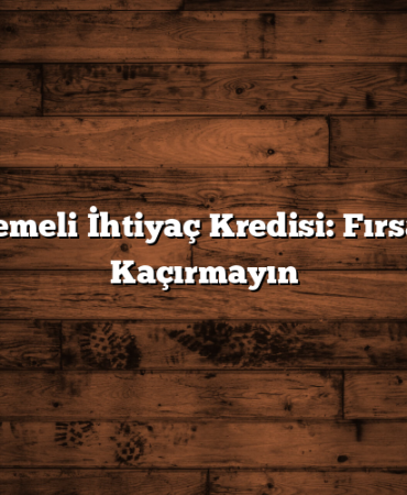 Ertelemeli İhtiyaç Kredisi: Fırsatları Kaçırmayın