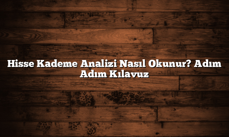 Hisse Kademe Analizi Nasıl Okunur? Adım Adım Kılavuz