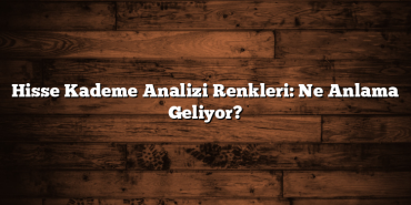 Hisse Kademe Analizi Renkleri: Ne Anlama Geliyor? Hisse Kademe Analizi Renkleri: Ne Anlama Geliyor?