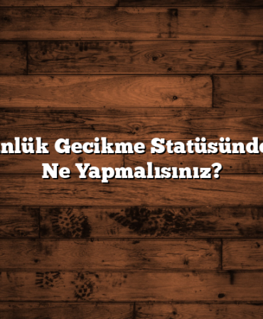 Kart Günlük Gecikme Statüsünde Olursa Ne Yapmalısınız?