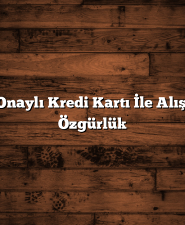 Kesin Onaylı Kredi Kartı İle Alışverişte Özgürlük