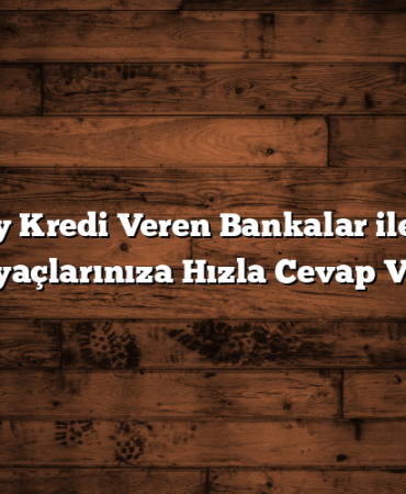Kolay Kredi Veren Bankalar ile Acil İhtiyaçlarınıza Hızla Cevap Verin