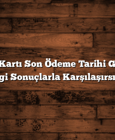 Kredi Kartı Son Ödeme Tarihi Geçerse Hangi Sonuçlarla Karşılaşırsınız?