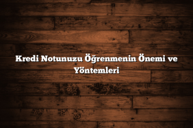 Kredi Notunuzu Öğrenmenin Önemi ve Yöntemleri