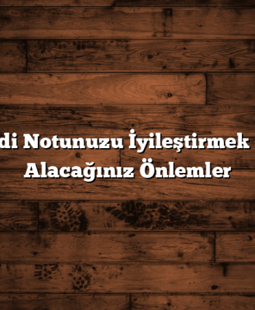 Kredi Notunuzu İyileştirmek İçin Alacağınız Önlemler