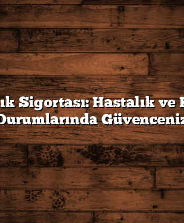 Sağlık Sigortası: Hastalık ve Kaza Durumlarında Güvenceniz