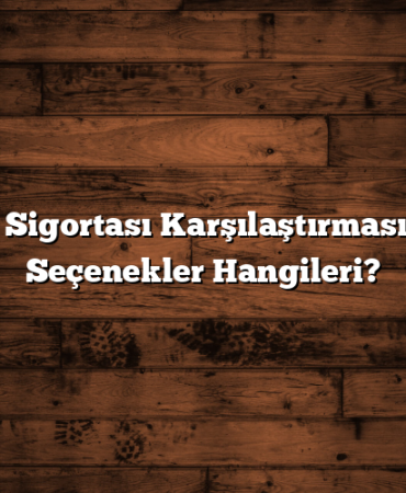 Sağlık Sigortası Karşılaştırması: En İyi Seçenekler Hangileri?