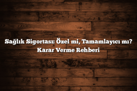 Sağlık Sigortası: Özel mi, Tamamlayıcı mı? Karar Verme Rehberi