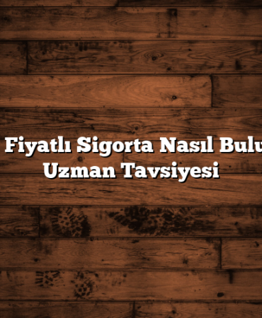 Uygun Fiyatlı Sigorta Nasıl Bulunur? 7 Uzman Tavsiyesi