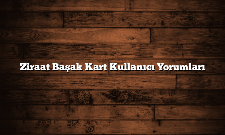 Ziraat Başak Kart Kullanıcı Yorumları