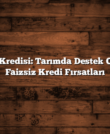 Çiftçi Kredisi: Tarımda Destek Olacak Faizsiz Kredi Fırsatları