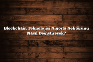 Blockchain Teknolojisi Sigorta Sektörünü Nasıl Değiştirecek? Blockchain Teknolojisi Sigorta Sektörünü Nasıl Değiştirecek 300x200 - Blockchain Teknolojisi Sigorta Sektörünü Nasıl Değiştirecek?