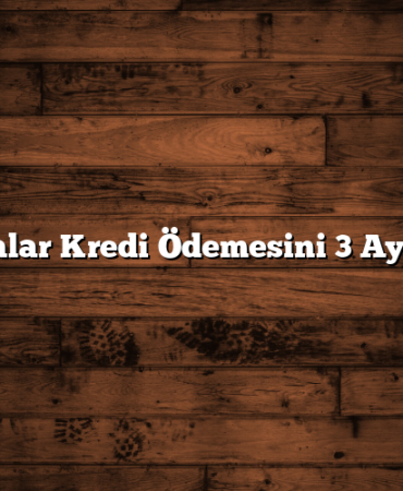 Bu Bankalar Kredi Ödemesini 3 Ay Erteliyor