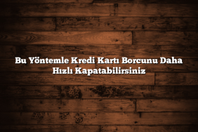 Bu Yöntemle Kredi Kartı Borcunu Daha Hızlı Kapatabilirsiniz