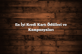 En İyi Kredi Kartı Ödülleri ve Kampanyaları