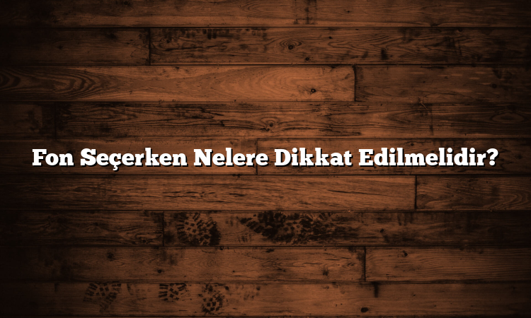 Fon Seçerken Nelere Dikkat Edilmelidir?