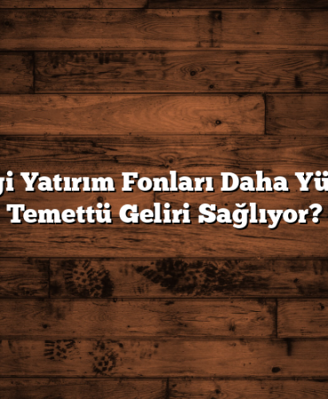 Hangi Yatırım Fonları Daha Yüksek Temettü Geliri Sağlıyor?