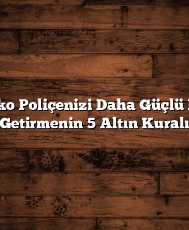 Kasko Poliçenizi Daha Güçlü Hale Getirmenin 5 Altın Kuralı