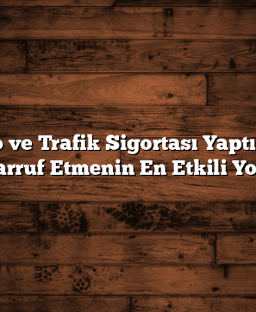 Kasko ve Trafik Sigortası Yaptırırken Tasarruf Etmenin En Etkili Yolları