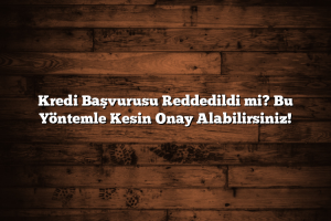 Kredi Başvurusu Reddedildi mi? Bu Yöntemle Kesin Onay Alabilirsiniz! Kredi Başvurusu Reddedildi mi Bu Yöntemle Kesin Onay Alabilirsiniz 300x200 - Kredi Başvurusu Reddedildi mi? Bu Yöntemle Kesin Onay Alabilirsiniz!