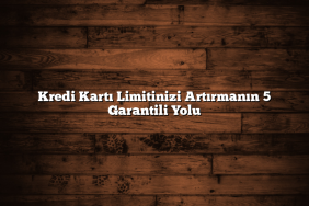 Kredi Kartı Limitinizi Artırmanın 5 Garantili Yolu