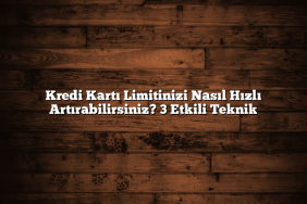 Kredi Kartı Limitinizi Nasıl Hızlı Artırabilirsiniz? 3 Etkili Teknik