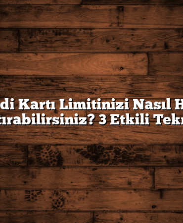 Kredi Kartı Limitinizi Nasıl Hızlı Artırabilirsiniz? 3 Etkili Teknik
