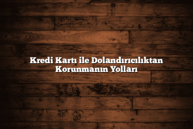 Kredi Kartı ile Dolandırıcılıktan Korunmanın Yolları