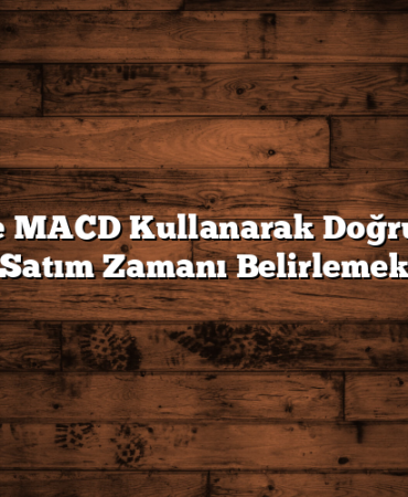 RSI ve MACD Kullanarak Doğru Alım Satım Zamanı Belirlemek
