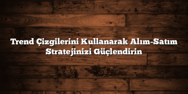Trend Çizgilerini Kullanarak Alım-Satım Stratejinizi Güçlendirin