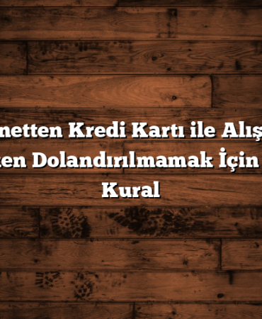 İnternetten Kredi Kartı ile Alışveriş Yaparken Dolandırılmamak İçin 5 Altın Kural