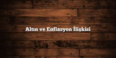 Altın ve Enflasyon İlişkisi