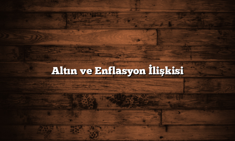 Altın ve Enflasyon İlişkisi