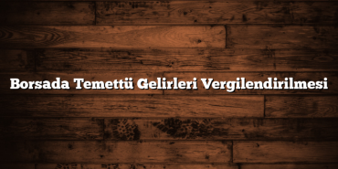 Borsada Temettü Gelirleri Vergilendirilmesi Borsada Temettü Gelirleri Vergilendirilmesi