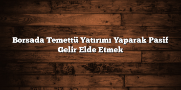 Borsada Temettü Yatırımı Yaparak Pasif Gelir Elde Etmek Borsada Temettü Yatırımı Yaparak Pasif Gelir Elde Etmek