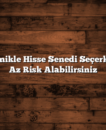 Bu 5 Teknikle Hisse Senedi Seçerken Daha Az Risk Alabilirsiniz
