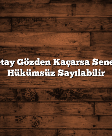 Bu Detay Gözden Kaçarsa Senediniz Hükümsüz Sayılabilir