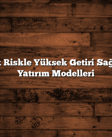 Düşük Riskle Yüksek Getiri Sağlayan Yatırım Modelleri