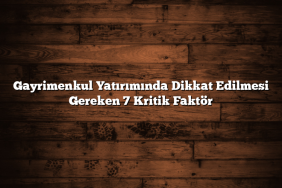 Gayrimenkul Yatırımında Dikkat Edilmesi Gereken 7 Kritik Faktör Gayrimenkul Yatırımında Dikkat Edilmesi Gereken 7 Kritik Faktör