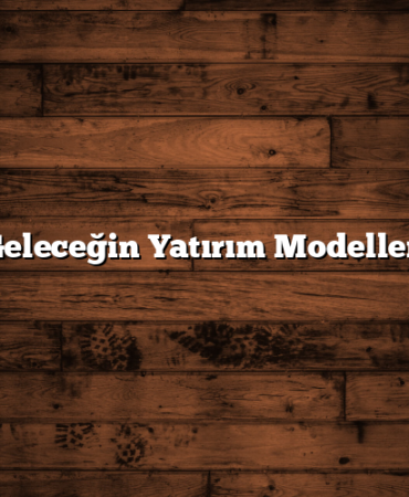 Geleceğin Yatırım Modelleri