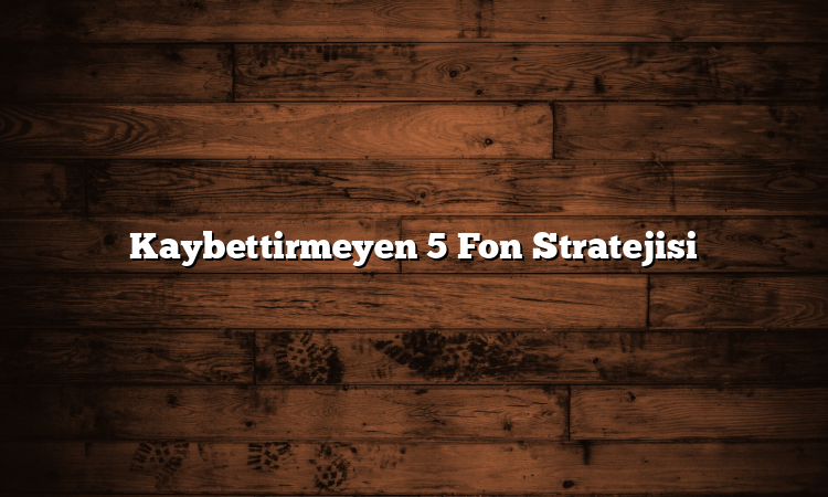 Kaybettirmeyen 5 Fon Stratejisi