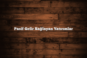 Pasif Gelir Sağlayan Yatırımlar Pasif Gelir Sağlayan Yatırımlar