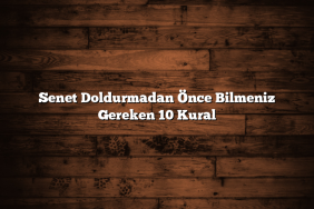 Senet Doldurmadan Önce Bilmeniz Gereken 10 Kural