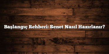 Başlangıç Rehberi: Senet Nasıl Hazırlanır? Başlangıç Rehberi: Senet Nasıl Hazırlanır?