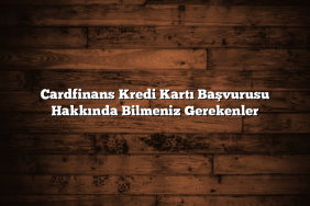 Cardfinans Kredi Kartı Başvurusu Hakkında Bilmeniz Gerekenler