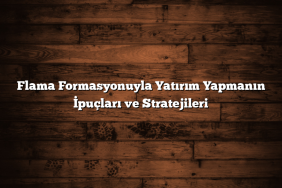 Flama Formasyonuyla Yatırım Yapmanın İpuçları ve Stratejileri